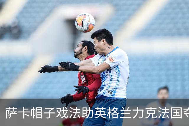 萨卡帽子戏法助英格兰力克法国夺世界杯季军